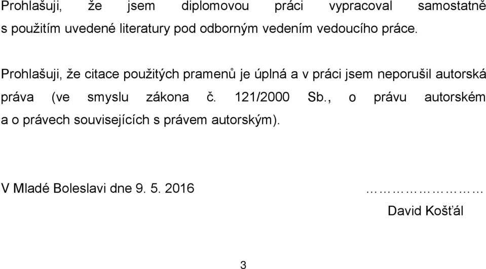 Prohlašuji, že citace použitých pramenů je úplná a v práci jsem neporušil autorská práva