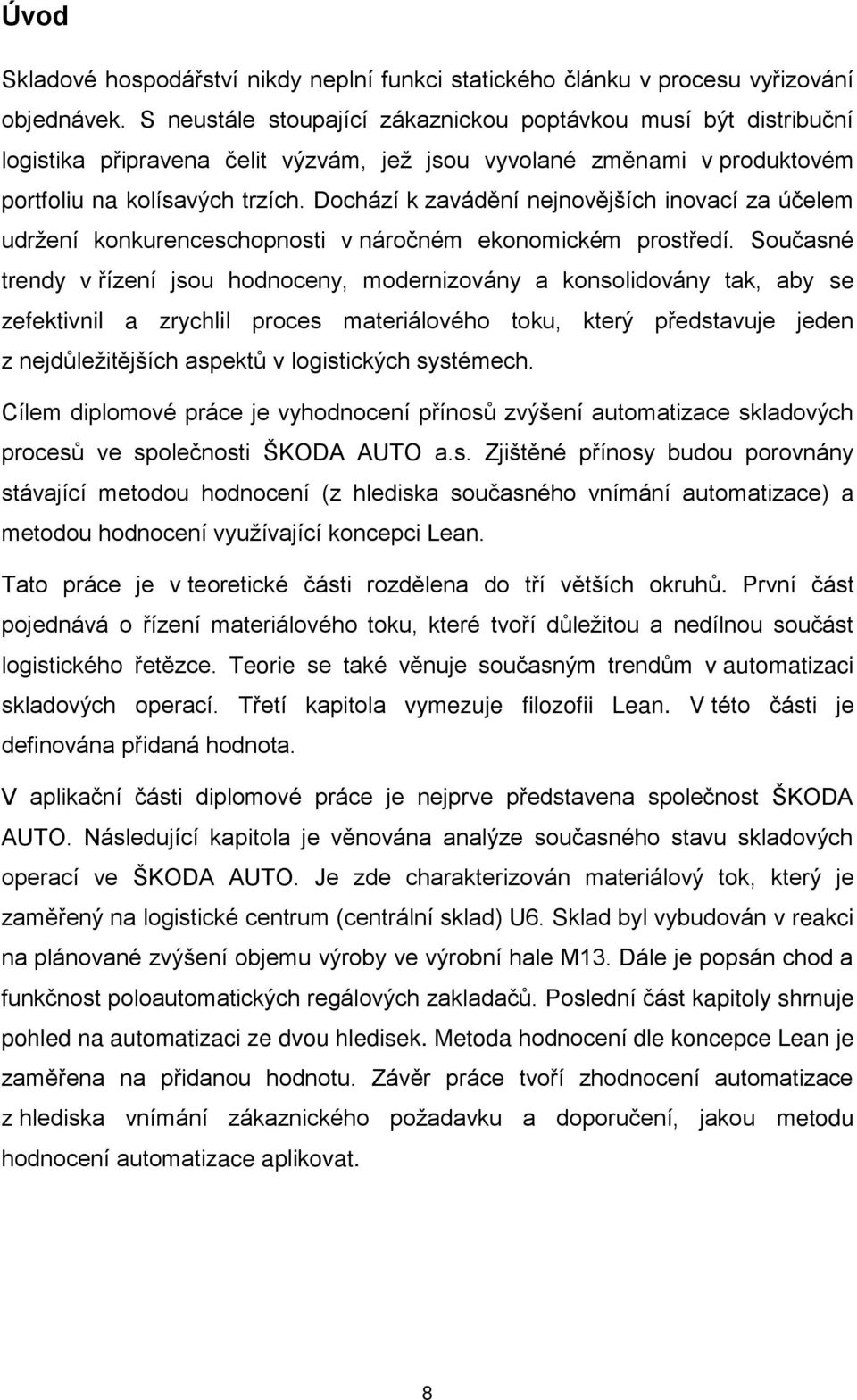 Dochází k zavádění nejnovějších inovací za účelem udržení konkurenceschopnosti v náročném ekonomickém prostředí.