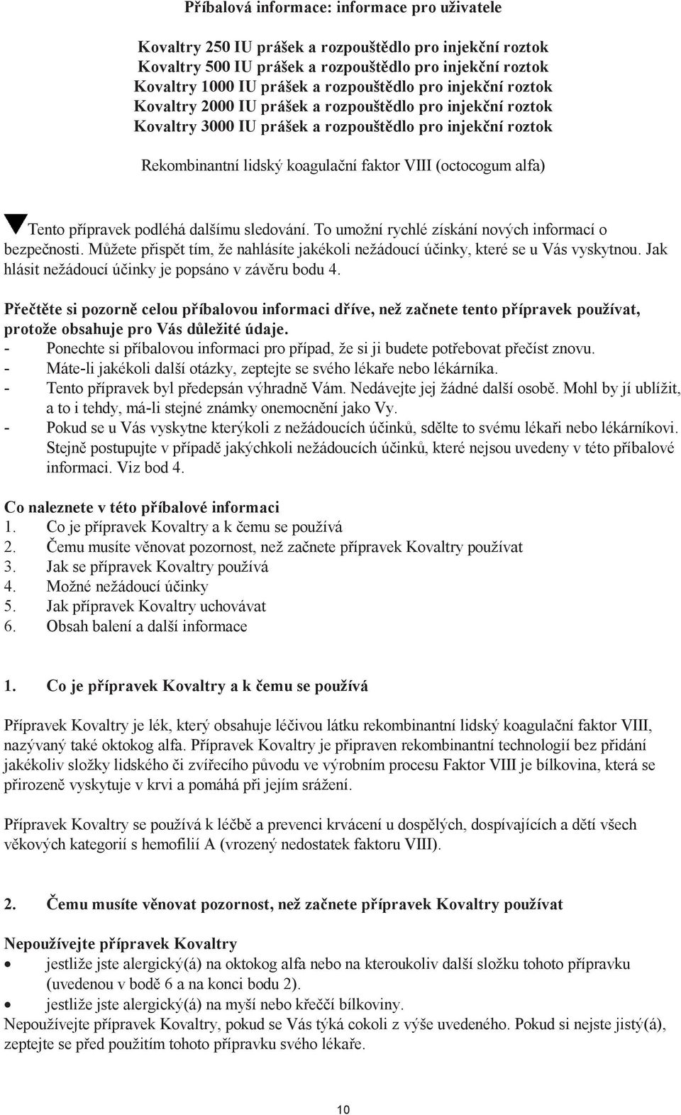 Tento přípravek podléhá dalšímu sledování. To umožní rychlé získání nových informací o bezpečnosti. Můžete přispět tím, že nahlásíte jakékoli nežádoucí účinky, které se u Vás vyskytnou.