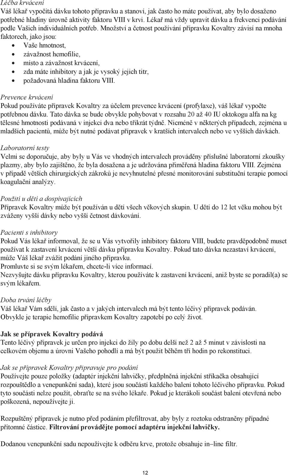 Množství a četnost používání přípravku Kovaltry závisí na mnoha faktorech, jako jsou: Vaše hmotnost, závažnost hemofilie, místo a závažnost krvácení, zda máte inhibitory a jak je vysoký jejich titr,