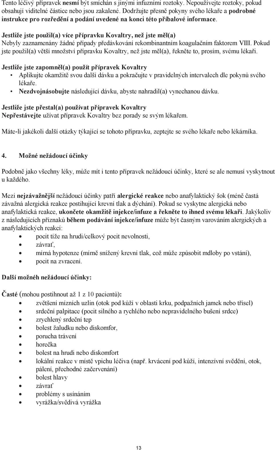 Jestliže jste použil(a) více přípravku Kovaltry, než jste měl(a) Nebyly zaznamenány žádné případy předávkování rekombinantním koagulačním faktorem VIII.