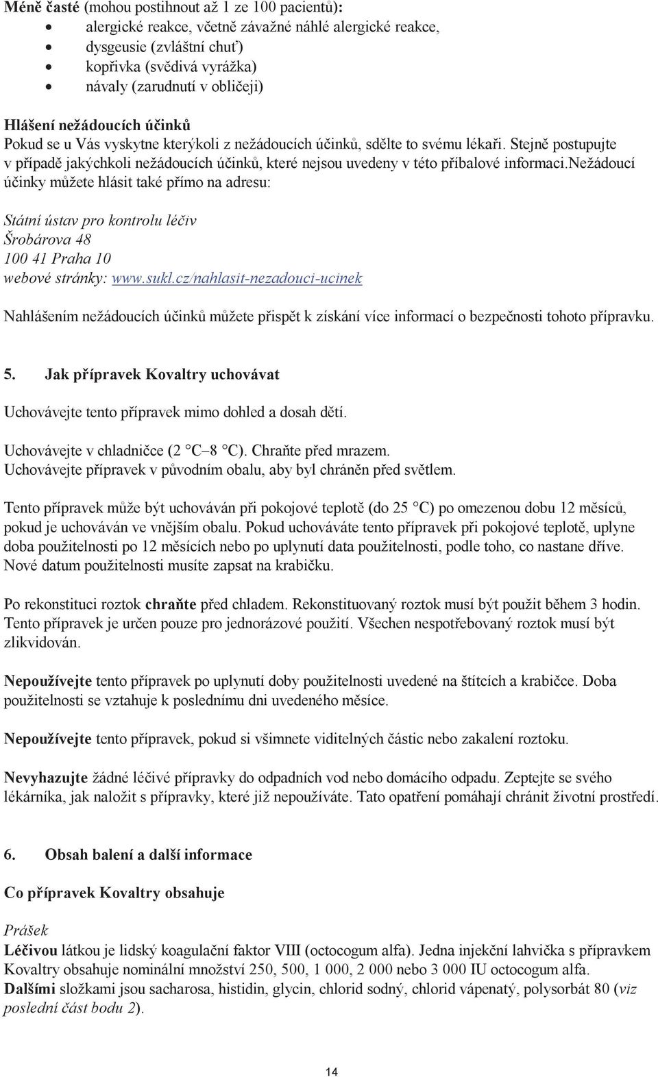Stejně postupujte v případě jakýchkoli nežádoucích účinků, které nejsou uvedeny v této příbalové informaci.