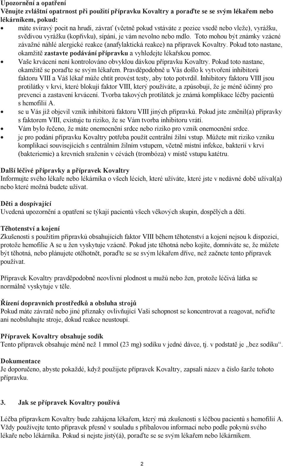 Toto mohou být známky vzácné závažné náhlé alergické reakce (anafylaktická reakce) na přípravek Kovaltry. Pokud toto nastane, okamžitě zastavte podávání přípravku a vyhledejte lékařskou pomoc.