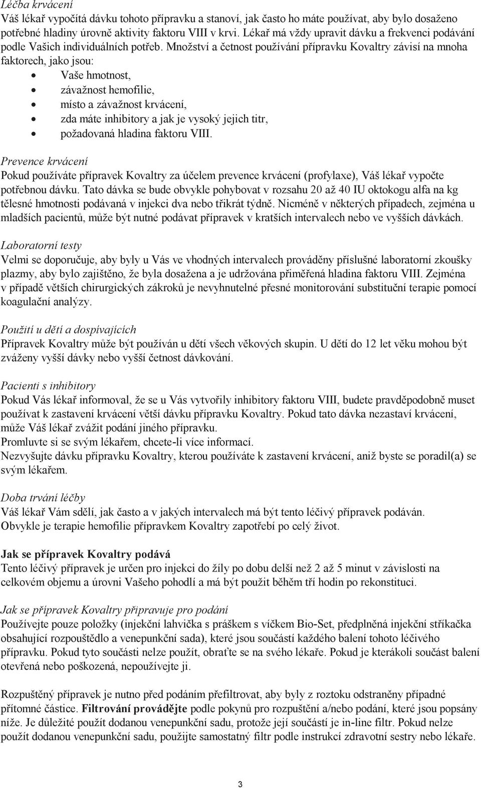 Množství a četnost používání přípravku Kovaltry závisí na mnoha faktorech, jako jsou: Vaše hmotnost, závažnost hemofilie, místo a závažnost krvácení, zda máte inhibitory a jak je vysoký jejich titr,