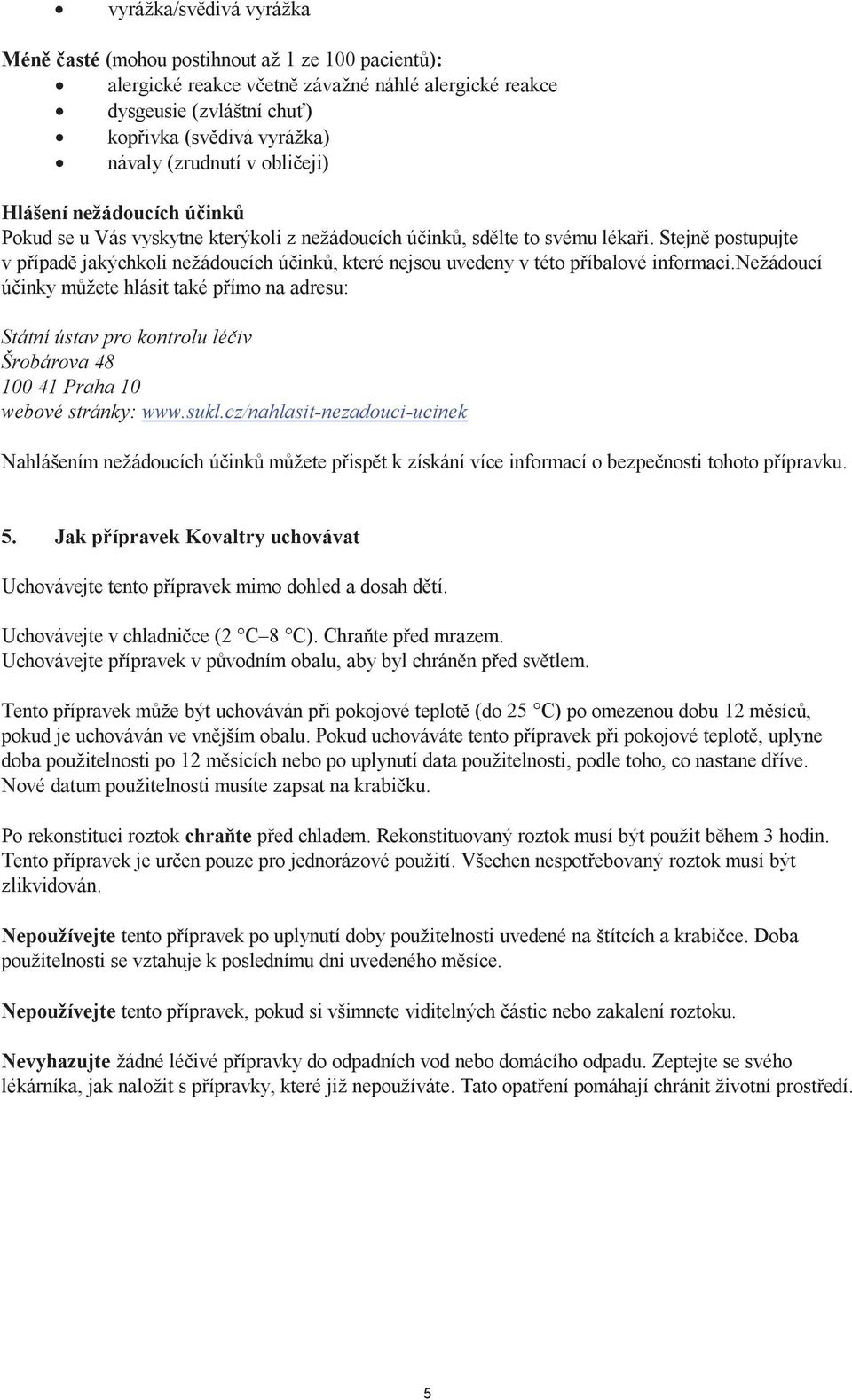 Stejně postupujte v případě jakýchkoli nežádoucích účinků, které nejsou uvedeny v této příbalové informaci.