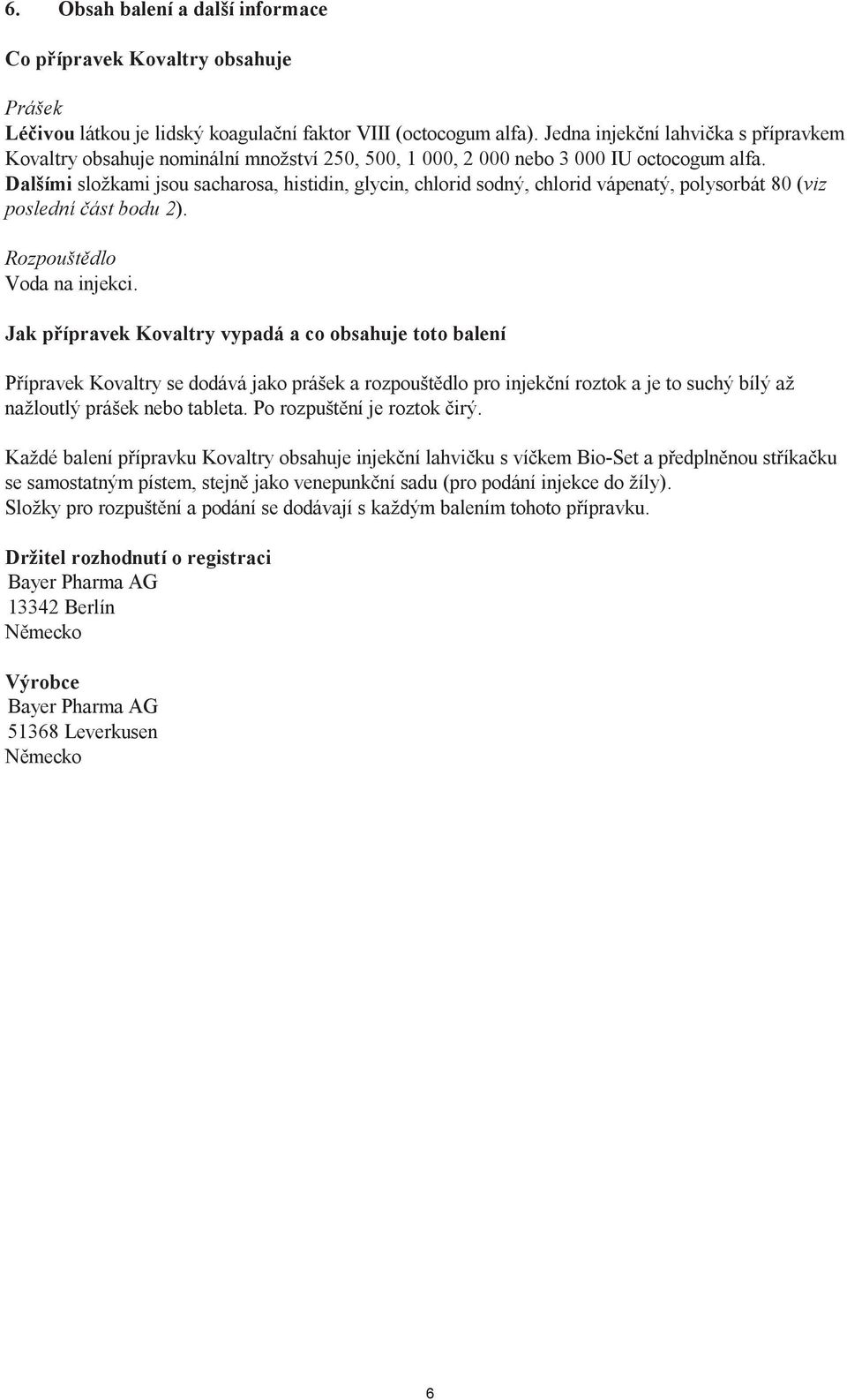 Dalšími složkami jsou sacharosa, histidin, glycin, chlorid sodný, chlorid vápenatý, polysorbát 80 (viz poslední část bodu 2). Rozpouštědlo Voda na injekci.