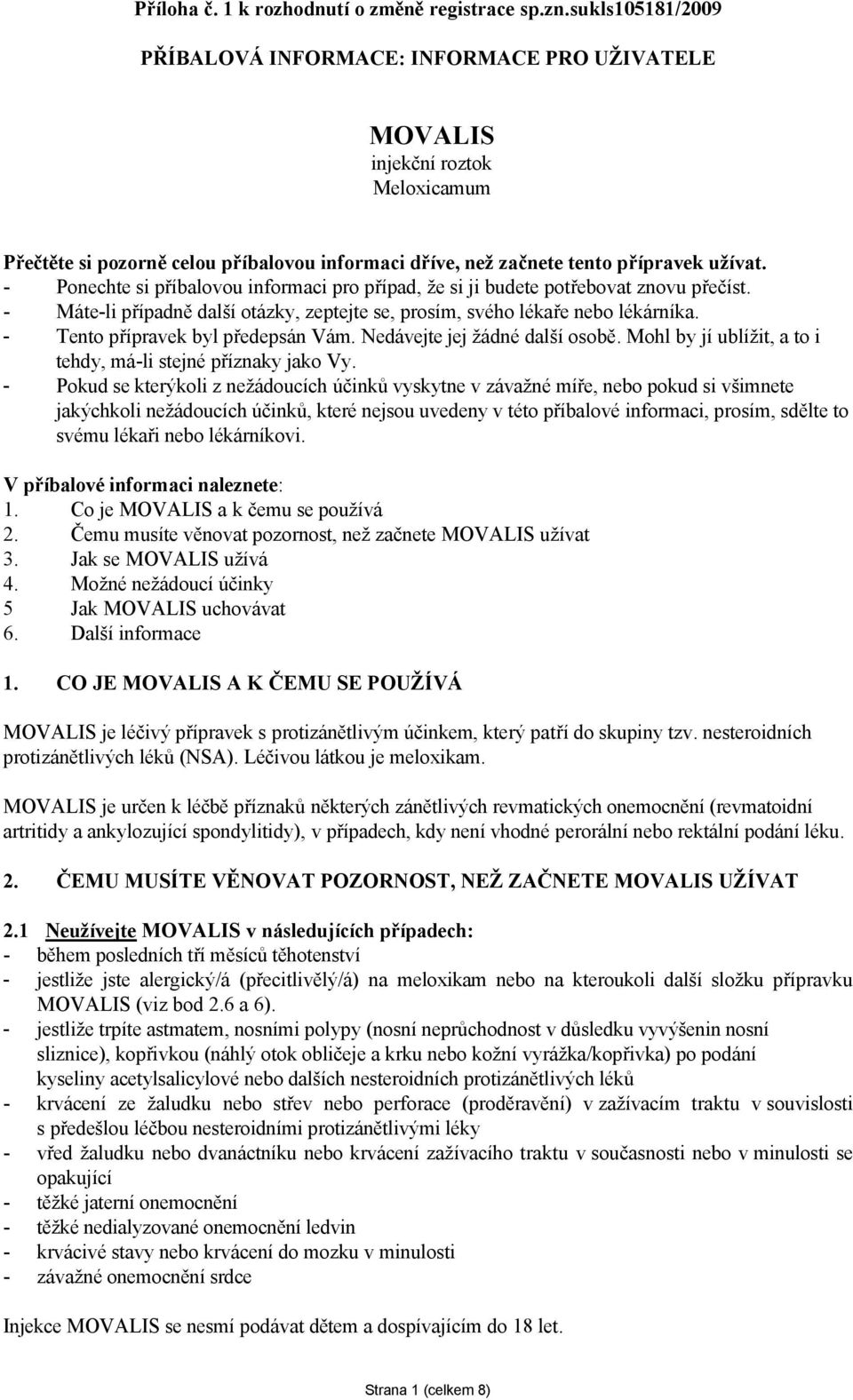 - Ponechte si příbalovou informaci pro případ, že si ji budete potřebovat znovu přečíst. - Máte-li případně další otázky, zeptejte se, prosím, svého lékaře nebo lékárníka.