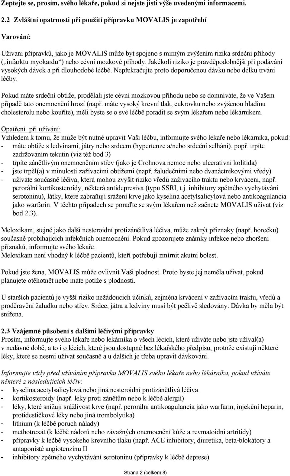 cévní mozkové příhody. Jakékoli riziko je pravděpodobnější při podávání vysokých dávek a při dlouhodobé léčbě. Nepřekračujte proto doporučenou dávku nebo délku trvání léčby.