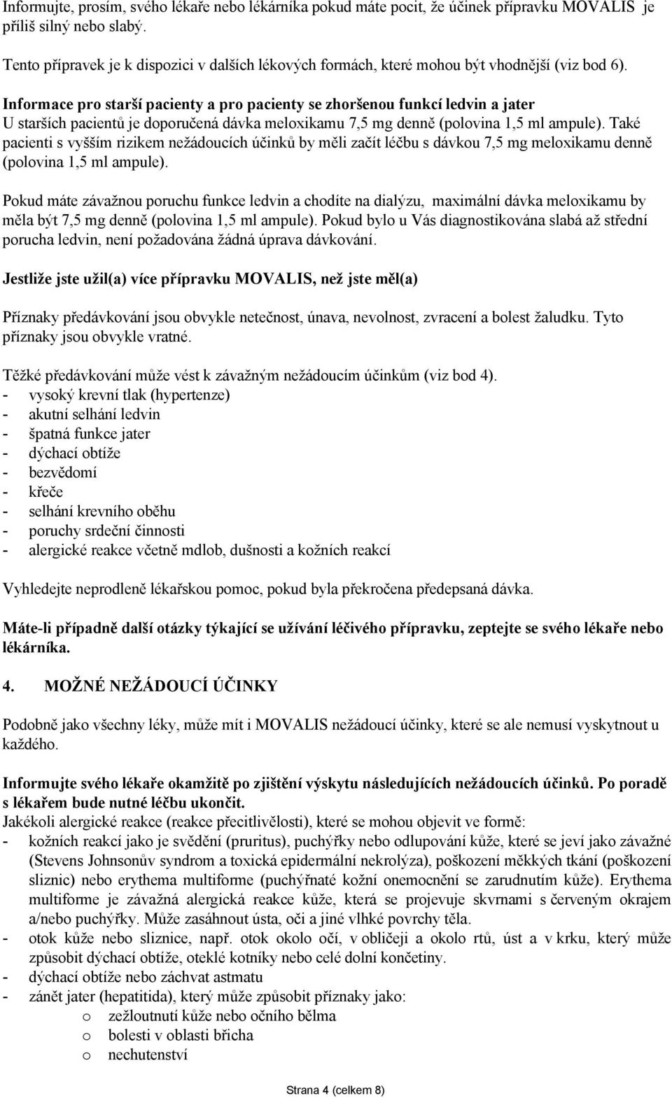 Informace pro starší pacienty a pro pacienty se zhoršenou funkcí ledvin a jater U starších pacientů je doporučená dávka meloxikamu 7,5 mg denně (polovina 1,5 ml ampule).