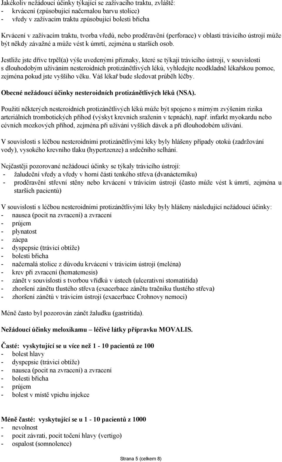 Jestliže jste dříve trpěl(a) výše uvedenými příznaky, které se týkají trávicího ústrojí, v souvislosti s dlouhodobým užíváním nesteroidních protizánětlivých léků, vyhledejte neodkladně lékařskou