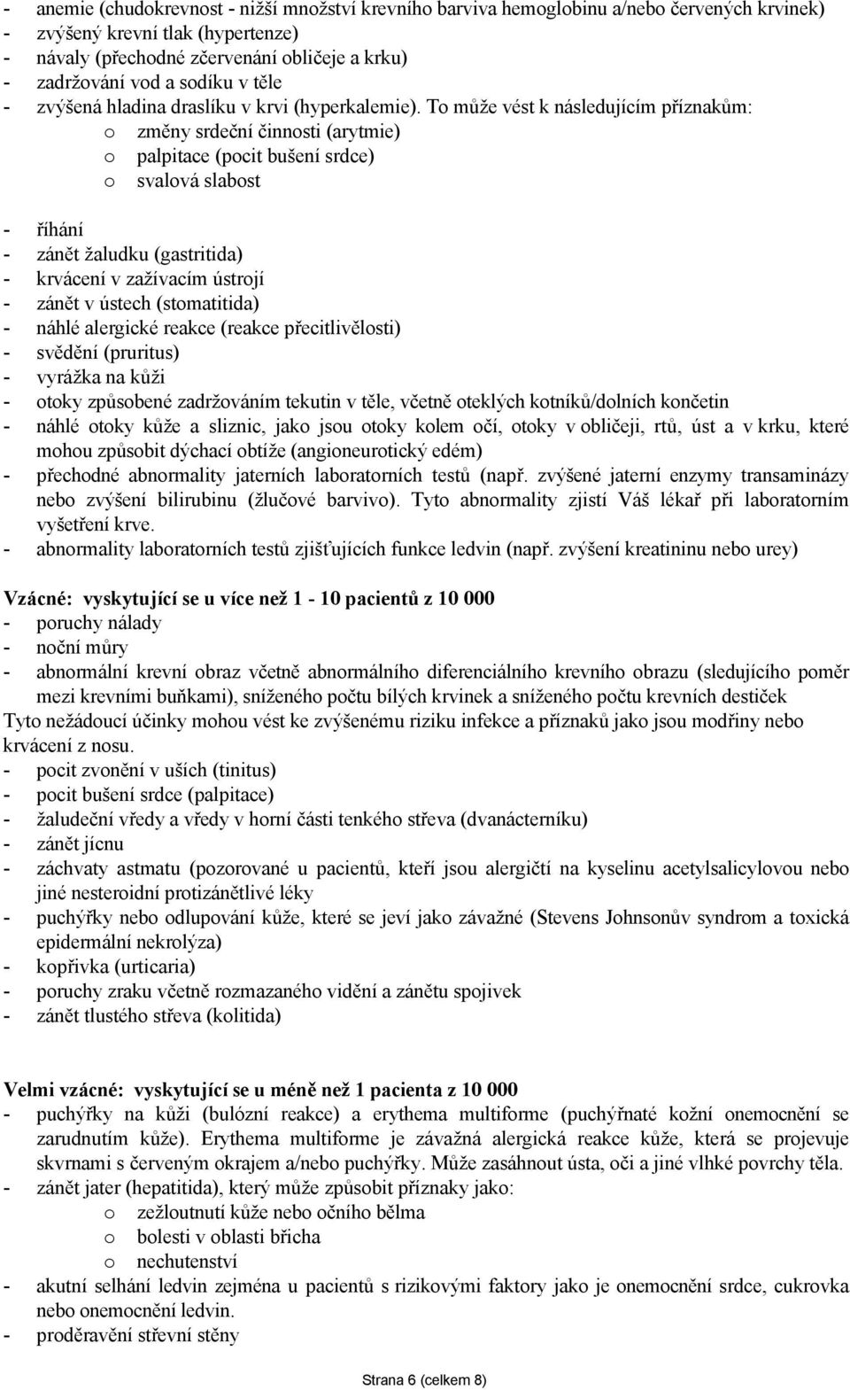 To může vést k následujícím příznakům: o změny srdeční činnosti (arytmie) o palpitace (pocit bušení srdce) o svalová slabost - říhání - zánět žaludku (gastritida) - krvácení v zažívacím ústrojí -