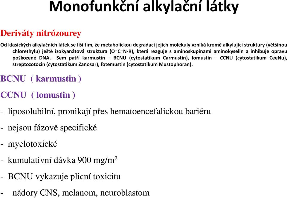 Sem patří karmustin BCNU (cytostatikum Carmustin), lomustin CCNU (cytostatikum CeeNu), streptozotocin(cytostatikum Zanosar), fotemustin(cytostatikum Mustophoran).