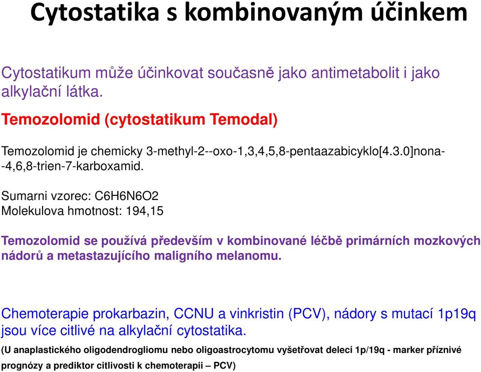 Sumarni vzorec: C6H6N6O2 Molekulova hmotnost: 194,15 Temozolomid se používá především v kombinované léčbě primárních mozkových nádorů a metastazujícího maligního melanomu.