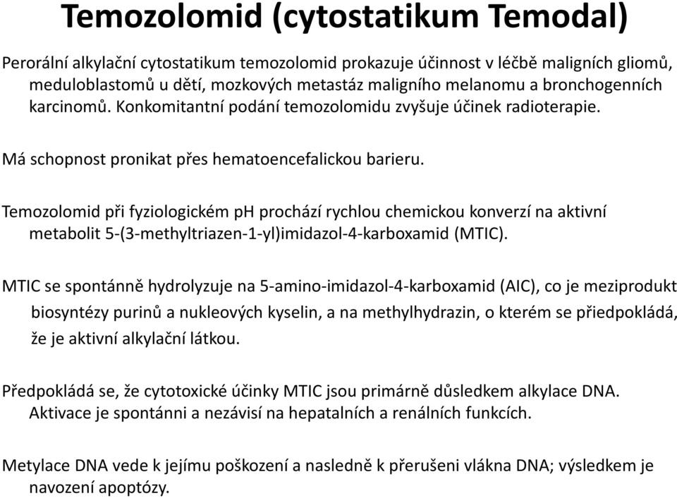 Temozolomid při fyziologickém ph prochází rychlou chemickou konverzí na aktivní metabolit 5-(3-methyltriazen-1-yl)imidazol-4-karboxamid (MTIC).