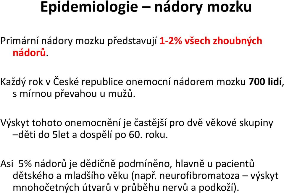 Výskyt tohoto onemocnění je častější pro dvě věkové skupiny děti do 5let a dospělí po 60. roku.