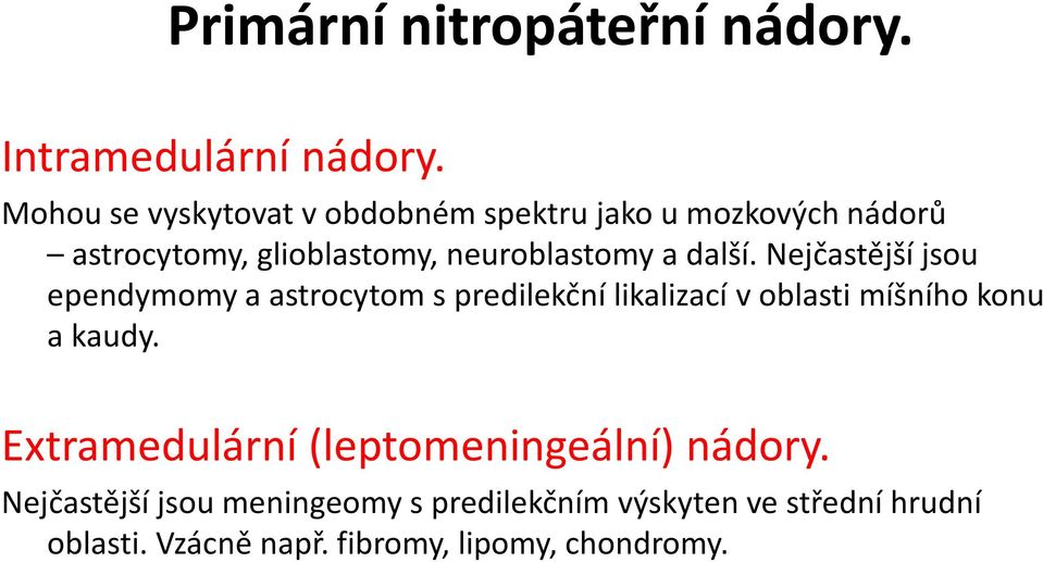 další. Nejčastější jsou ependymomy a astrocytom s predilekční likalizací v oblasti míšního konu a kaudy.