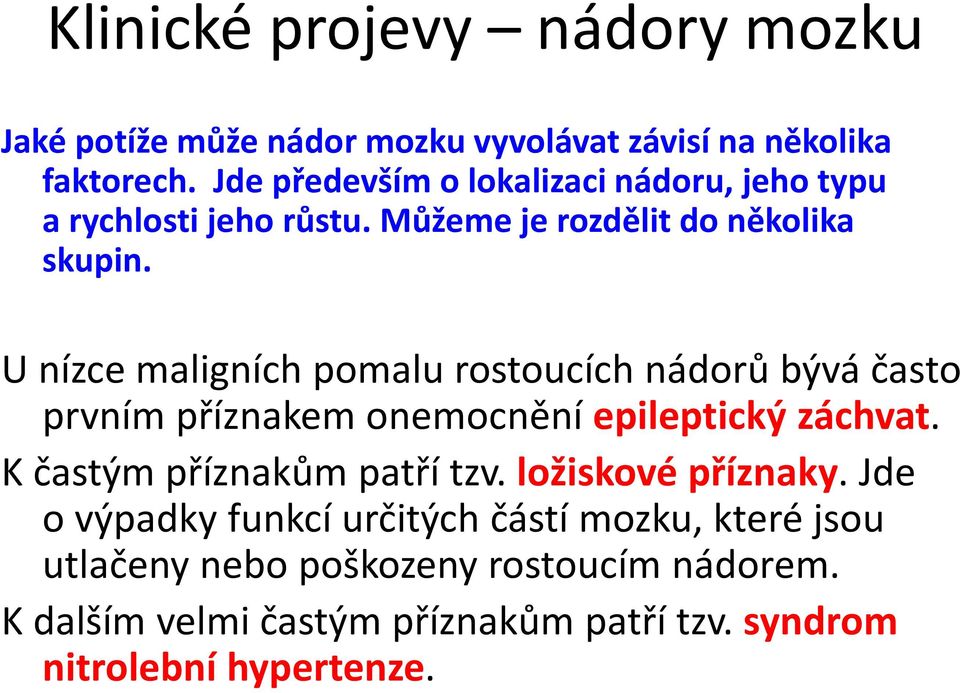 U nízce maligních pomalu rostoucích nádorů bývá často prvním příznakem onemocnění epileptický záchvat. K častým příznakům patří tzv.