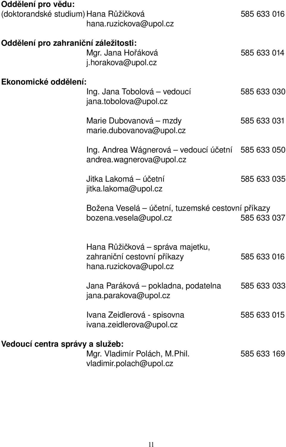 wagnerova@upol.cz Jitka Lakomá účetní 585 633 035 jitka.lakoma@upol.cz Božena Veselá účetní, tuzemské cestovní příkazy bozena.vesela@upol.