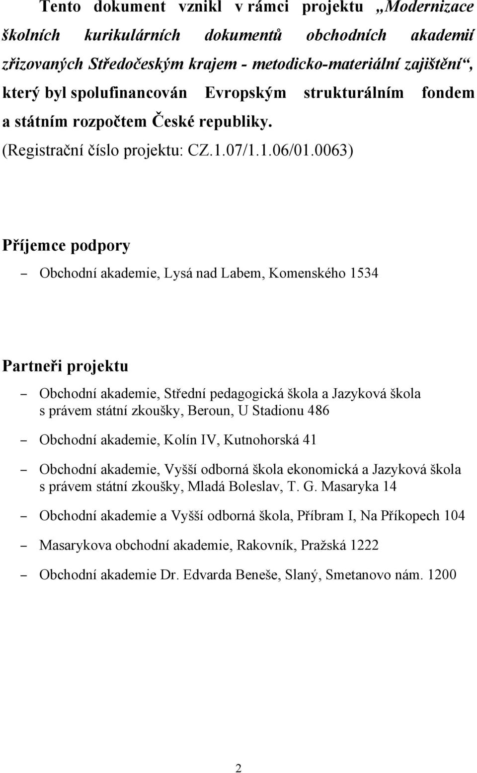 0063) Příjemce podpory Obchodní akademie, Lysá nad Labem, Komenského 1534 Partneři projektu Obchodní akademie, Střední pedagogická škola a Jazyková škola s právem státní zkoušky, Beroun, U Stadionu