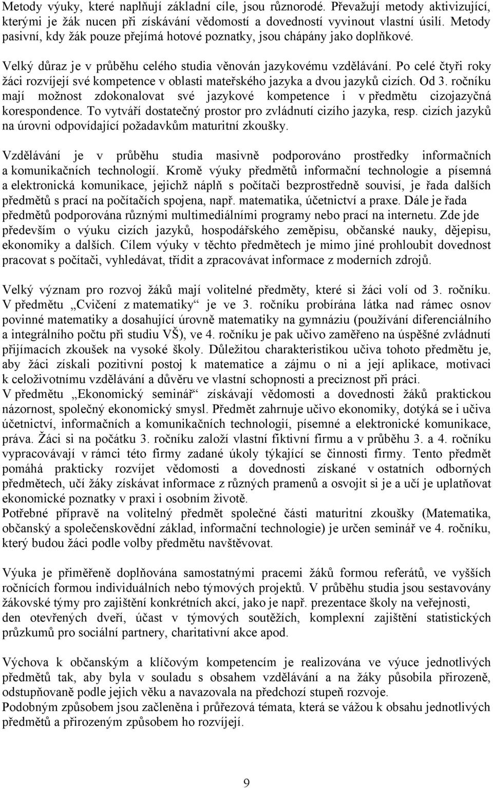 Po celé čtyři roky žáci rozvíjejí své kompetence v oblasti mateřského jazyka a dvou jazyků cizích. Od 3.