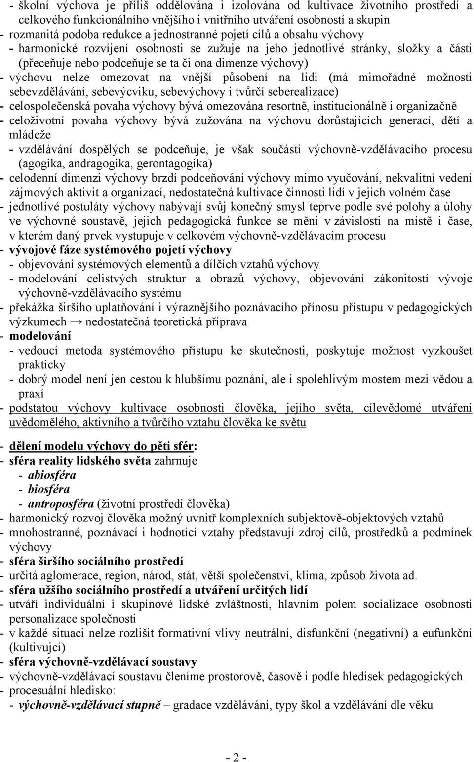 omezovat na vnější působení na lidi (má mimořádné možnosti sebevzdělávání, sebevýcviku, sebevýchovy i tvůrčí seberealizace) - celospolečenská povaha výchovy bývá omezována resortně, institucionálně i