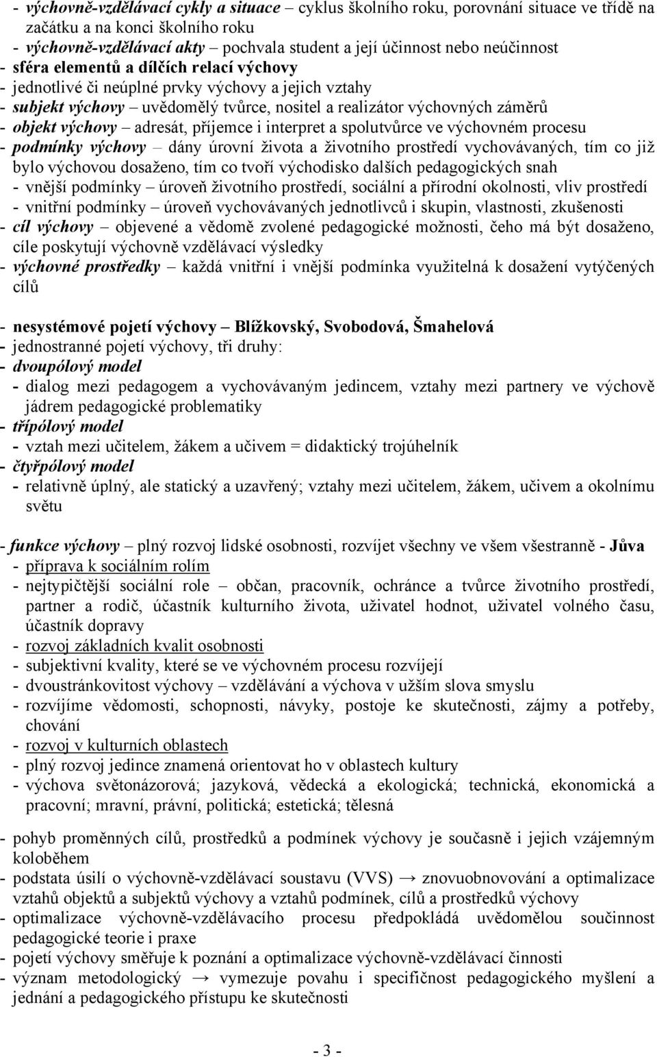 příjemce i interpret a spolutvůrce ve výchovném procesu - podmínky výchovy dány úrovní života a životního prostředí vychovávaných, tím co již bylo výchovou dosaženo, tím co tvoří východisko dalších