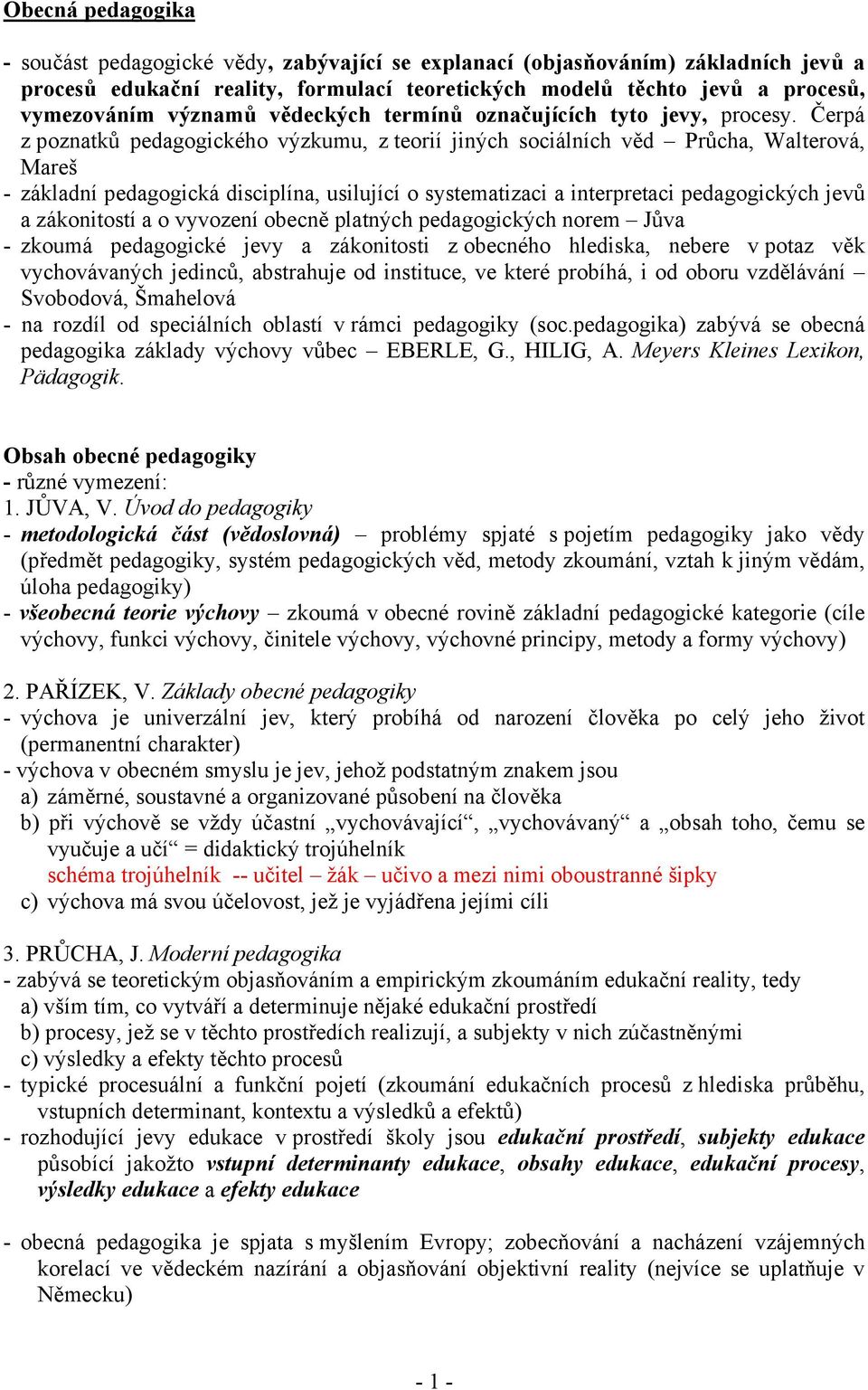 Čerpá z poznatků pedagogického výzkumu, z teorií jiných sociálních věd Průcha, Walterová, Mareš - základní pedagogická disciplína, usilující o systematizaci a interpretaci pedagogických jevů a