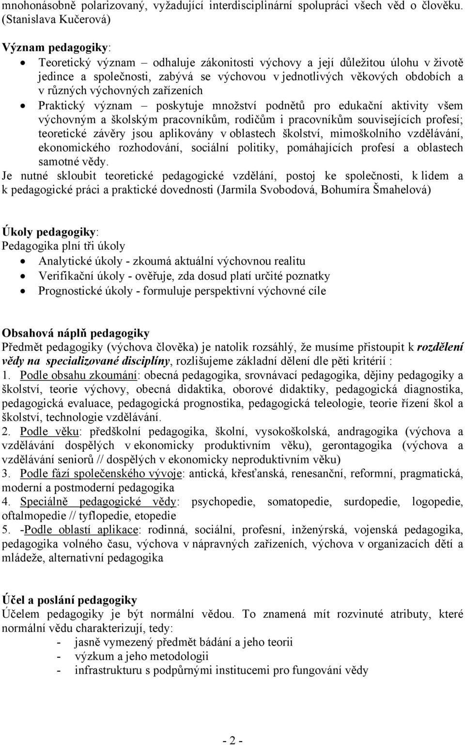 různých výchovných zařízeních Praktický význam poskytuje množství podnětů pro edukační aktivity všem výchovným a školským pracovníkům, rodičům i pracovníkům souvisejících profesí; teoretické závěry