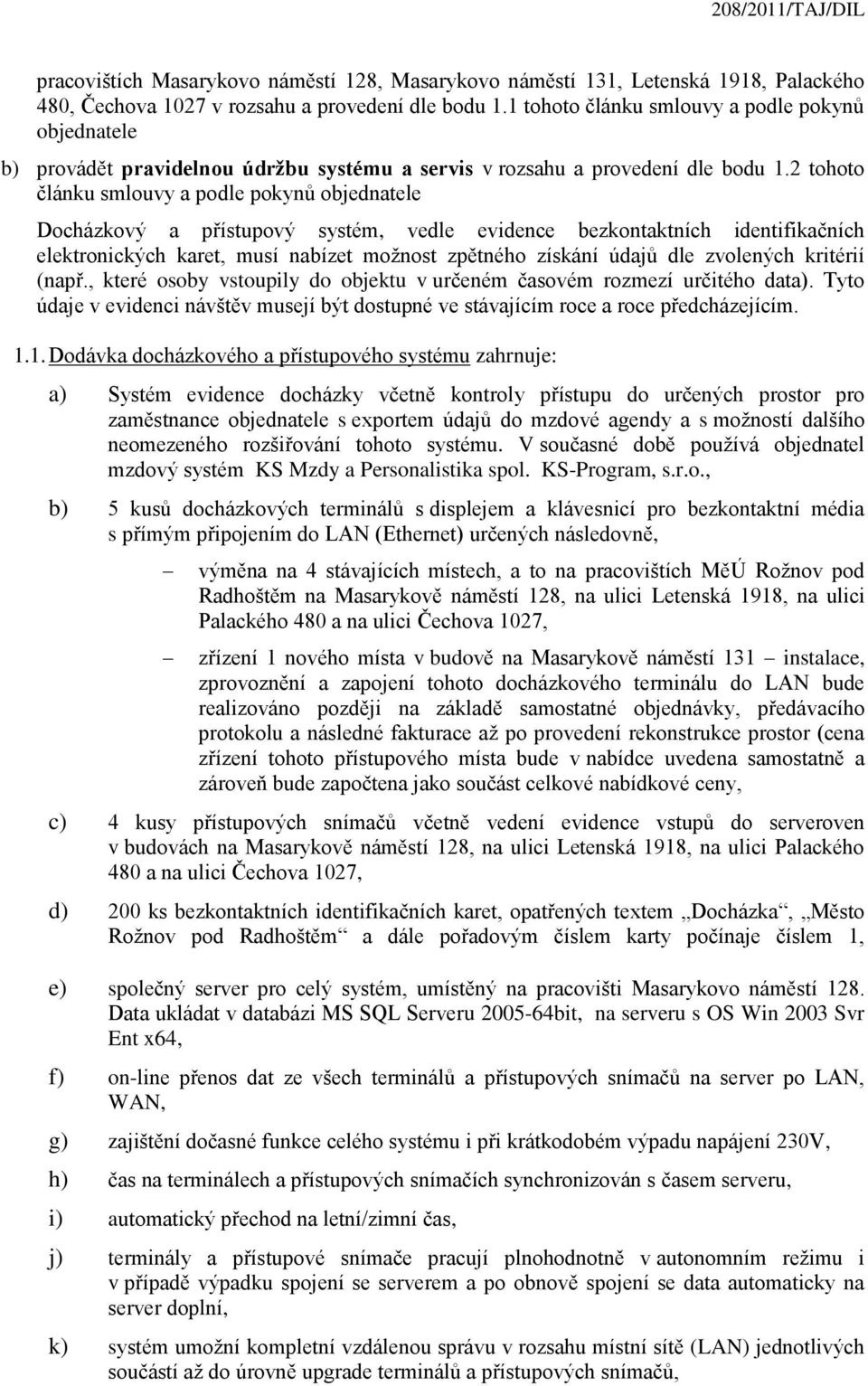 2 tohoto článku smlouvy a podle pokynů objednatele Docházkový a přístupový systém, vedle evidence bezkontaktních identifikačních elektronických karet, musí nabízet možnost zpětného získání údajů dle