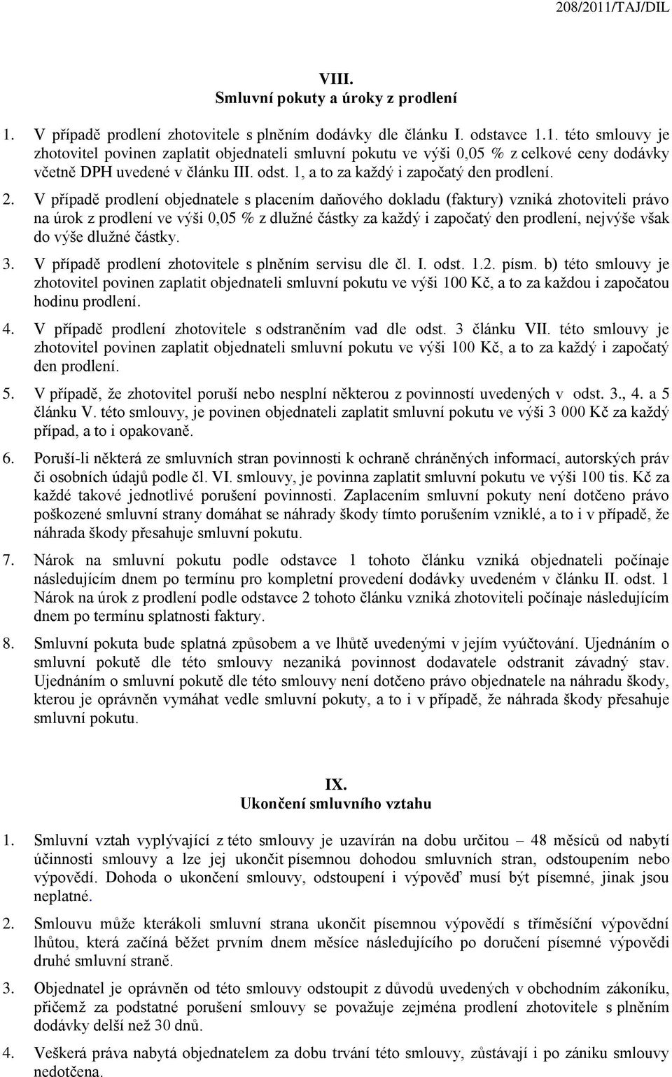 V případě prodlení objednatele s placením daňového dokladu (faktury) vzniká zhotoviteli právo na úrok z prodlení ve výši 0,05 % z dlužné částky za každý i započatý den prodlení, nejvýše však do výše