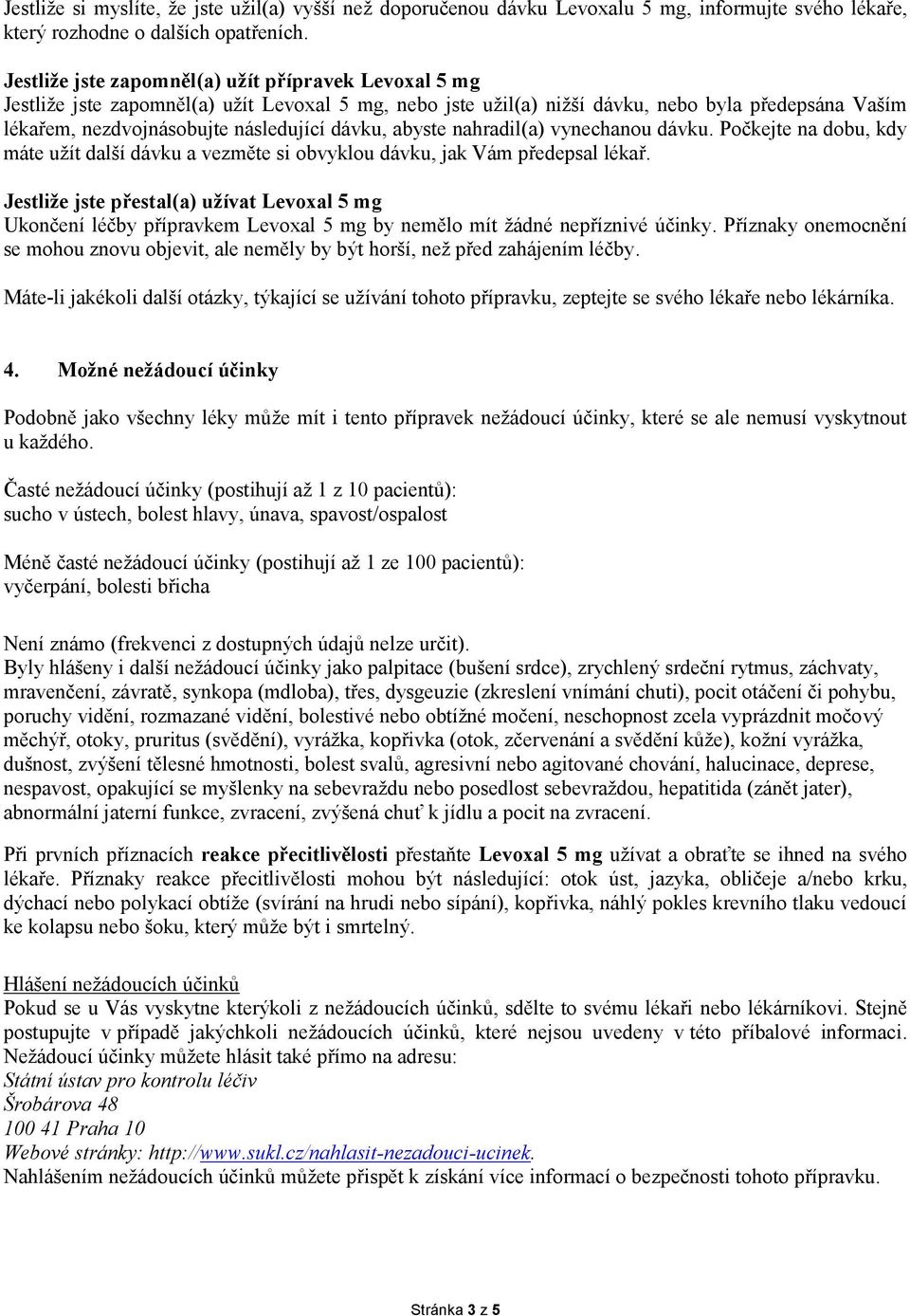 dávku, abyste nahradil(a) vynechanou dávku. Počkejte na dobu, kdy máte užít další dávku a vezměte si obvyklou dávku, jak Vám předepsal lékař.