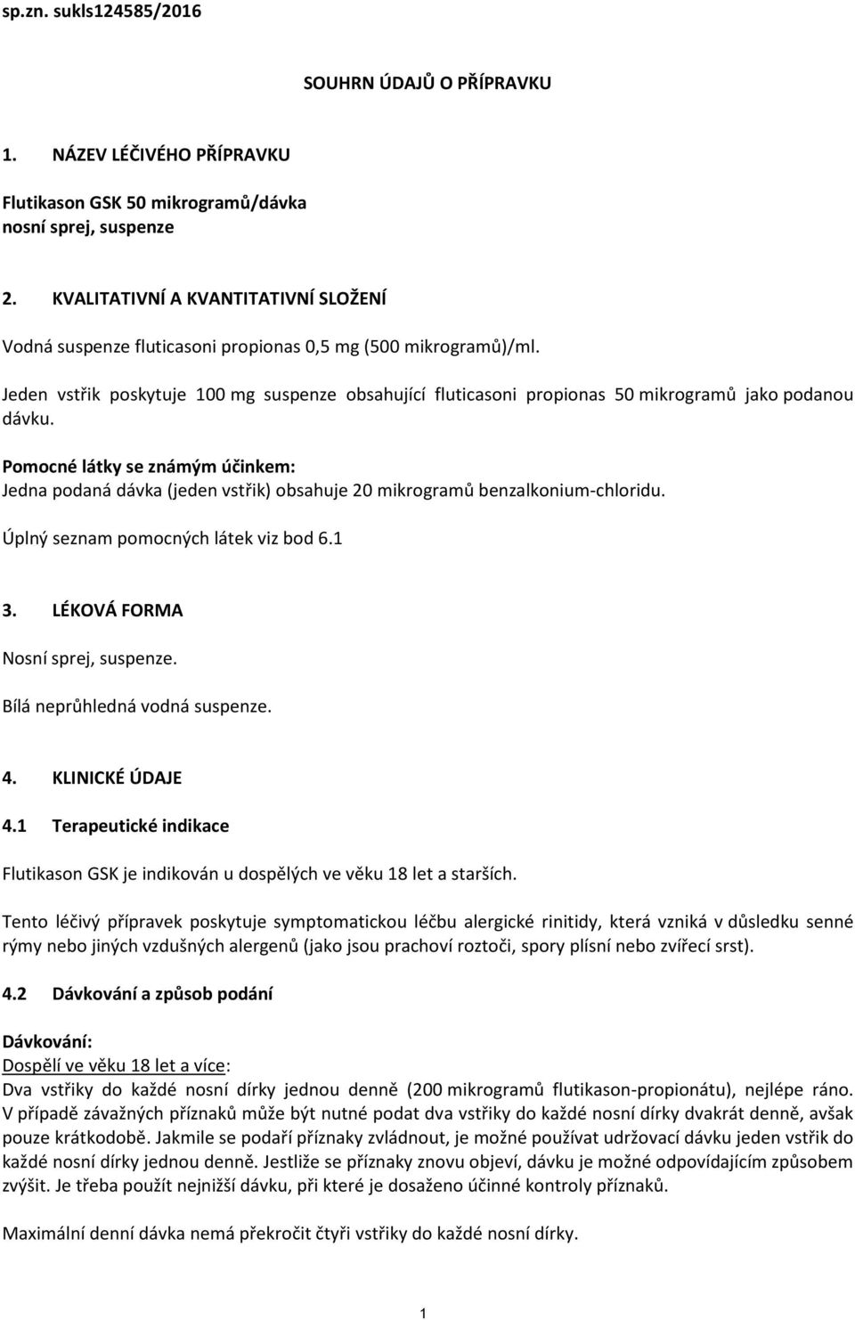 Jeden vstřik poskytuje 100 mg suspenze obsahující fluticasoni propionas 50 mikrogramů jako podanou dávku.