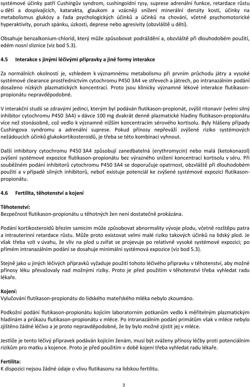 Obsahuje benzalkonium-chlorid, který může způsobovat podráždění a, obzvláště při dlouhodobém použití, edém nosní sliznice (viz bod 5.3). 4.