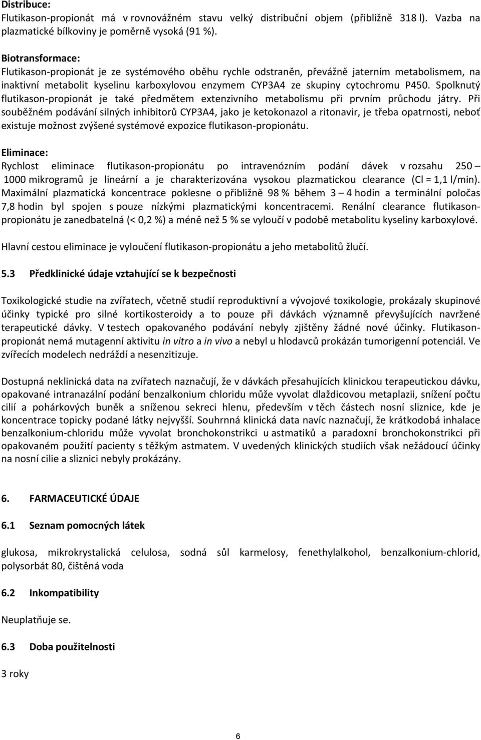 Spolknutý flutikason-propionát je také předmětem extenzivního metabolismu při prvním průchodu játry.
