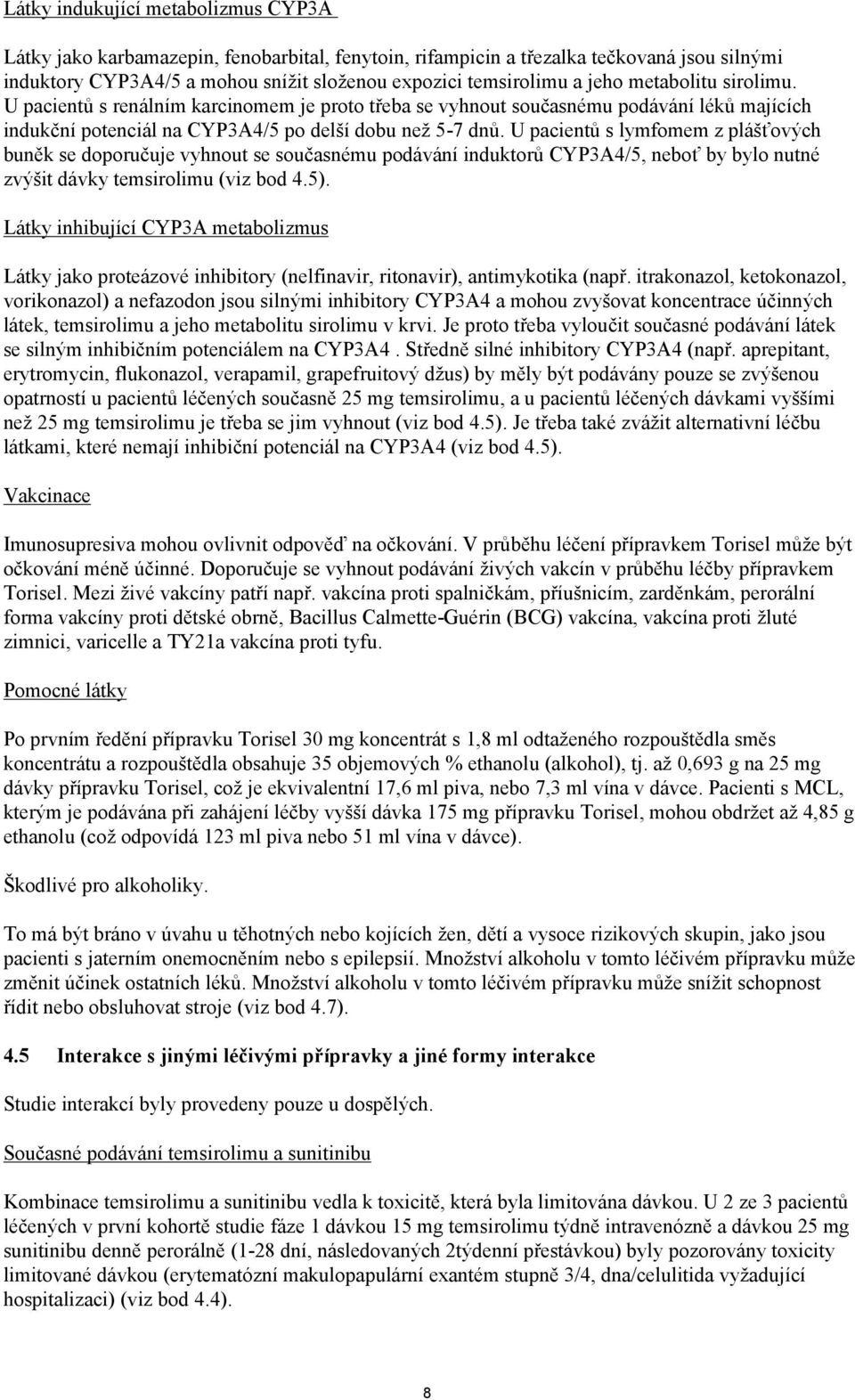 U pacientů s lymfomem z plášťových buněk se doporučuje vyhnout se současnému podávání induktorů CYP3A4/5, neboť by bylo nutné zvýšit dávky temsirolimu (viz bod 4.5).