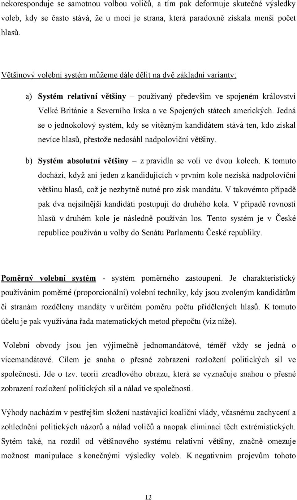 amerických. Jedná se o jednokolový systém, kdy se vítězným kandidátem stává ten, kdo získal nevíce hlasů, přestože nedosáhl nadpoloviční většiny.