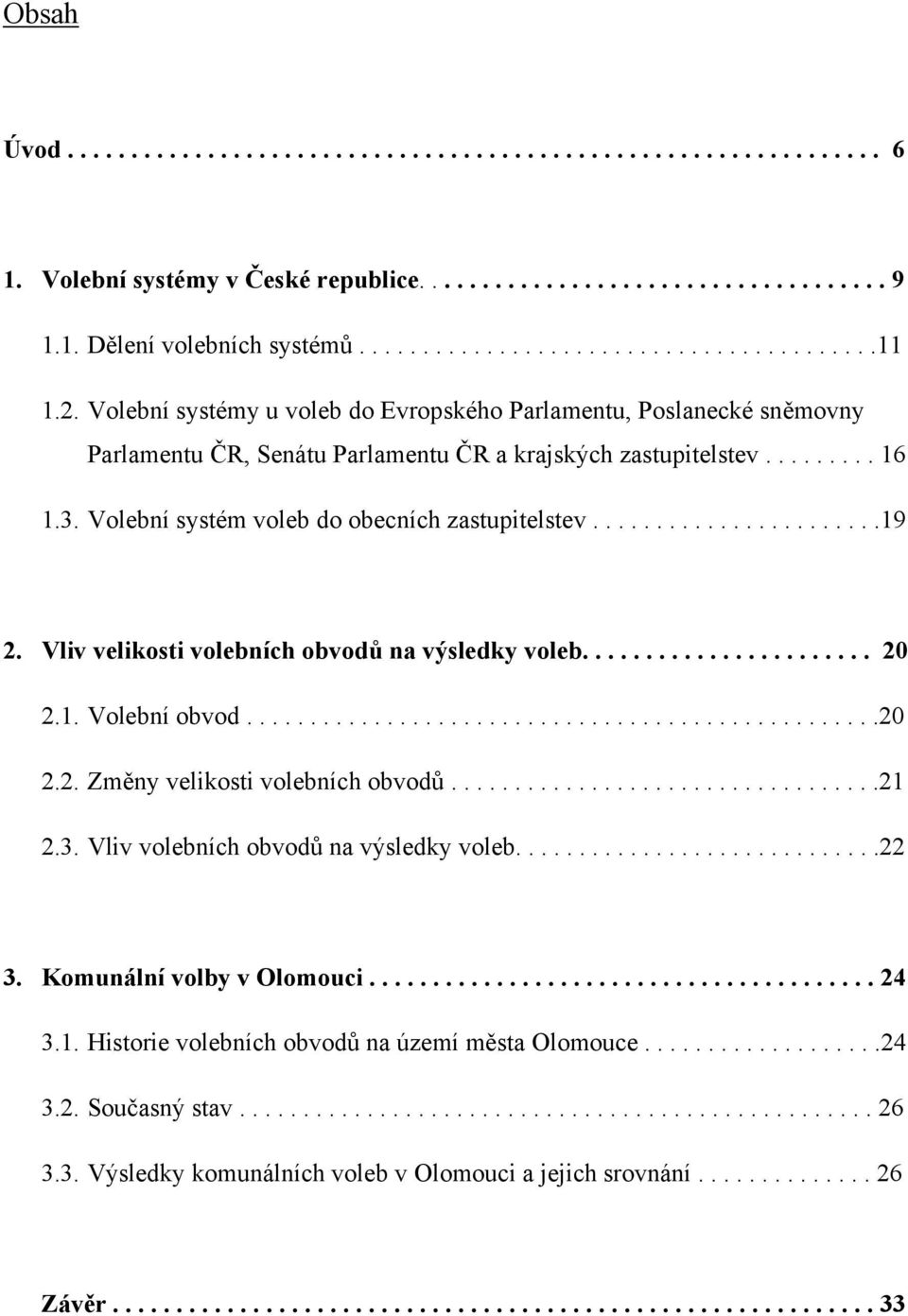 Volební systém voleb do obecních zastupitelstev.......................19 2. Vliv velikosti volebních obvodů na výsledky voleb....................... 20 2.1. Volební obvod..................................................20 2.2. Změny velikosti volebních obvodů.