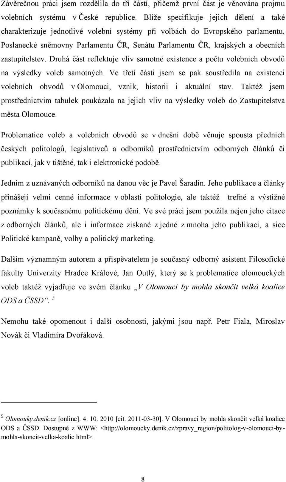 zastupitelstev. Druhá část reflektuje vliv samotné existence a počtu volebních obvodů na výsledky voleb samotných.