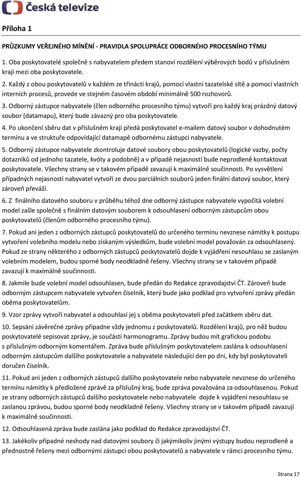 Každý z obou poskytovatelů v každém ze třinácti krajů, pomocí vlastní tazatelské sítě a pomocí vlastních interních procesů, provede ve stejném časovém období minimálně 500 rozhovorů. 3.