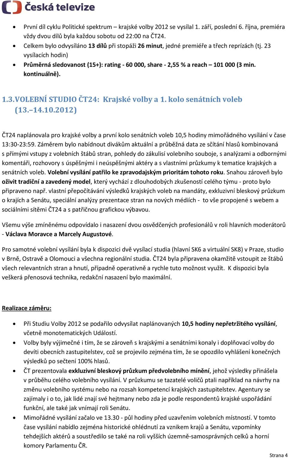 kontinuálně). 1.3. VOLEBNÍ STUDIO ČT24: Krajské volby a 1. kolo senátních voleb (13. 14.10.