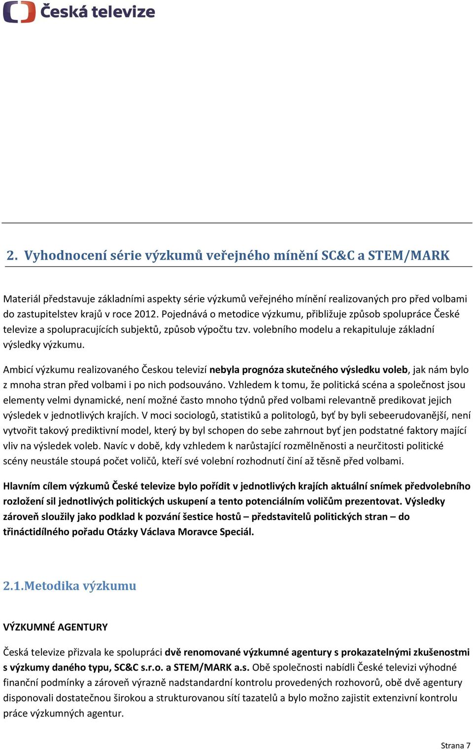Ambicí výzkumu realizovaného Českou televizí nebyla prognóza skutečného výsledku voleb, jak nám bylo z mnoha stran před volbami i po nich podsouváno.