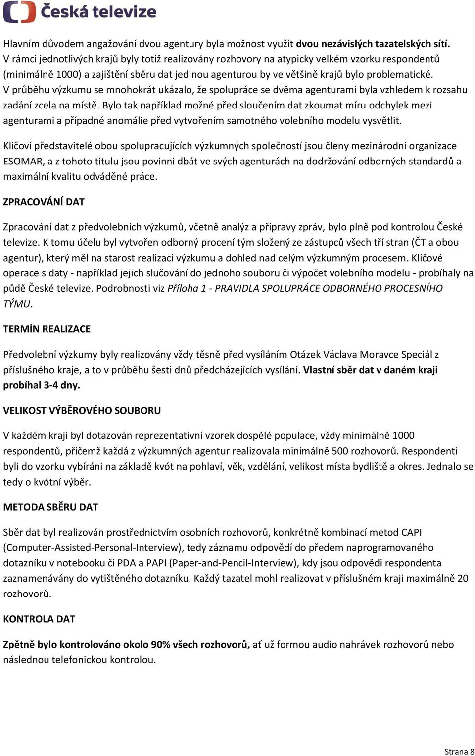 V průběhu výzkumu se mnohokrát ukázalo, že spolupráce se dvěma agenturami byla vzhledem k rozsahu zadání zcela na místě.