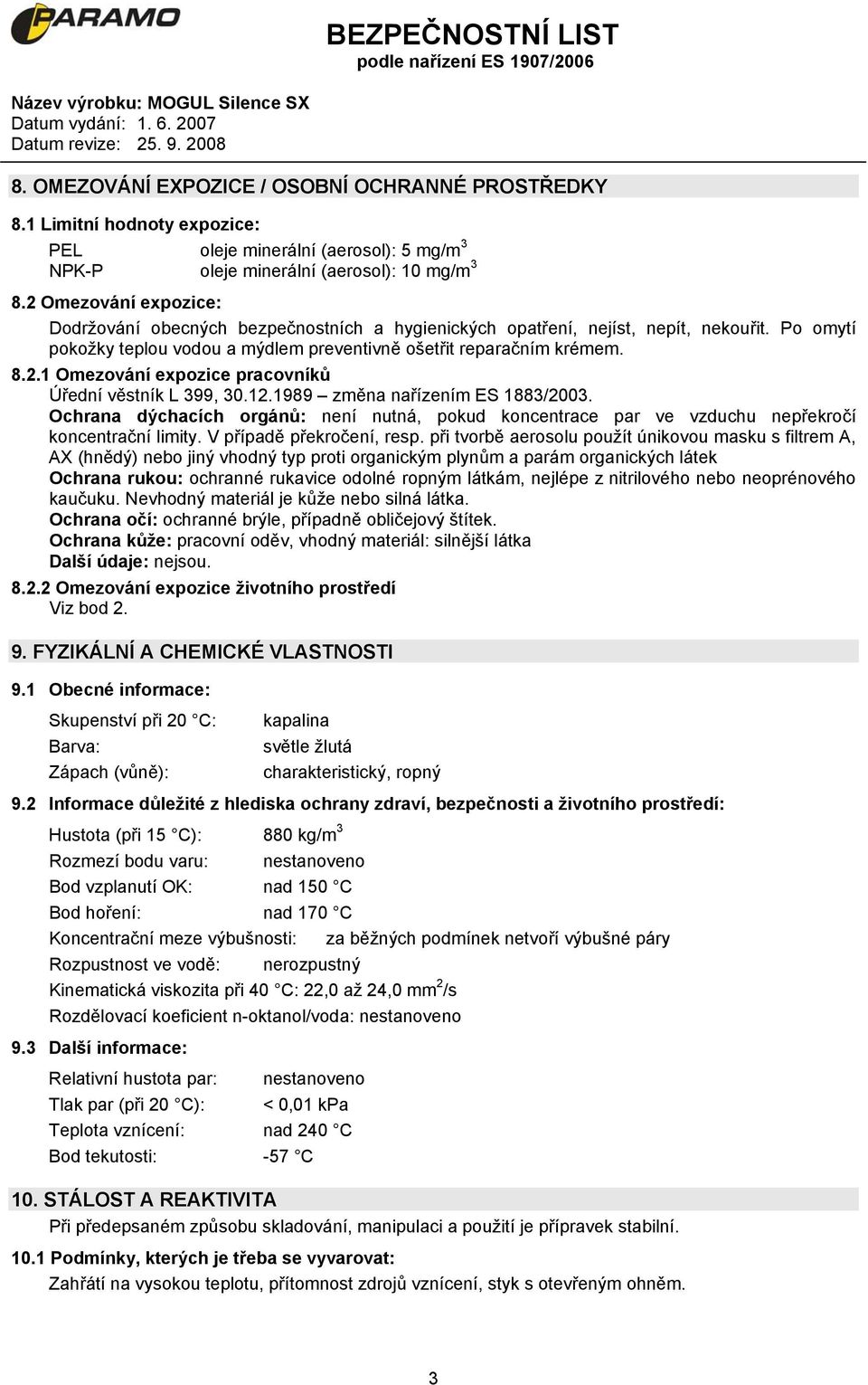 12.1989 změna nařízením ES 1883/2003. Ochrana dýchacích orgánů: není nutná, pokud koncentrace par ve vzduchu nepřekročí koncentrační limity. V případě překročení, resp.