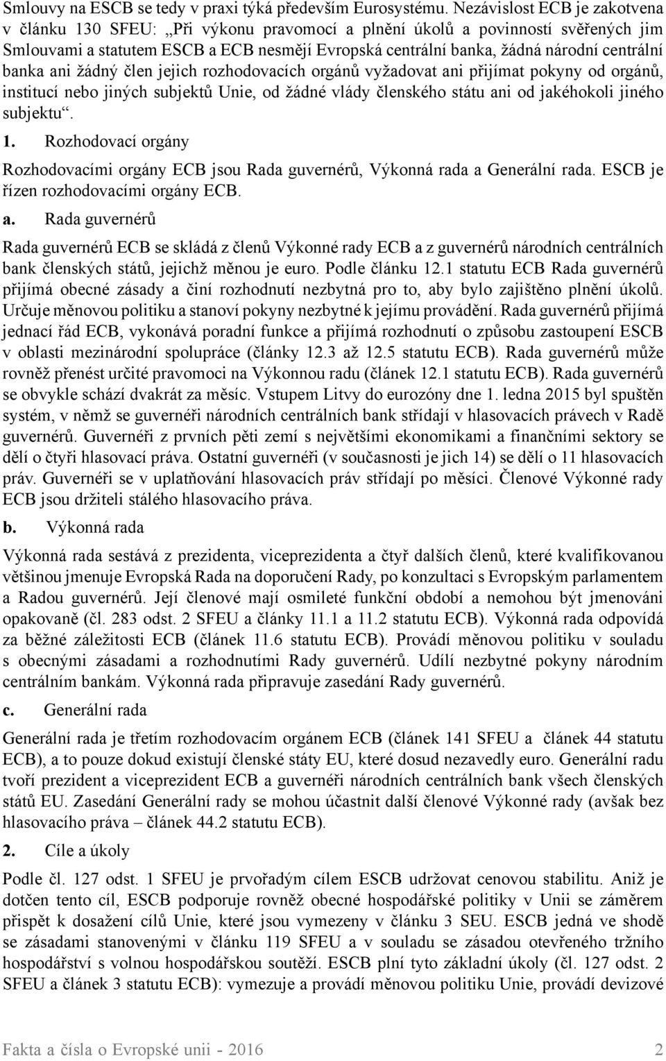 centrální banka ani žádný člen jejich rozhodovacích orgánů vyžadovat ani přijímat pokyny od orgánů, institucí nebo jiných subjektů Unie, od žádné vlády členského státu ani od jakéhokoli jiného