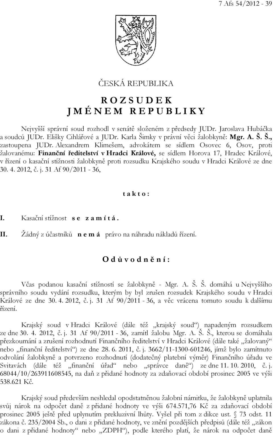 Alexandrem Klimešem, advokátem se sídlem Osovec 6, Osov, proti žalovanému: Finanční ředitelství v Hradci Králové, se sídlem Horova 17, Hradec Králové, v řízení o kasační stížnosti žalobkyně proti