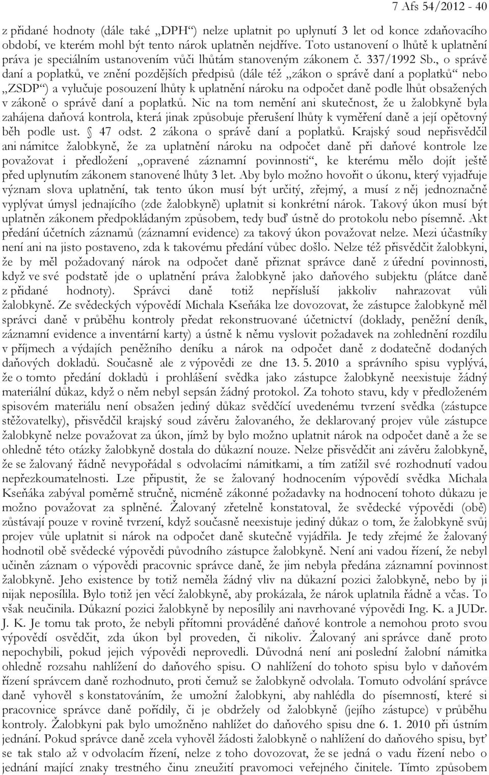 , o správě daní a poplatků, ve znění pozdějších předpisů (dále též zákon o správě daní a poplatků nebo ZSDP ) a vylučuje posouzení lhůty k uplatnění nároku na odpočet daně podle lhůt obsažených v