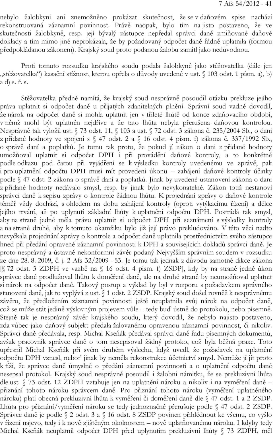 její bývalý zástupce nepředal správci daně zmiňované daňové doklady a tím mimo jiné neprokázala, že by požadovaný odpočet daně řádně uplatnila (formou předpokládanou zákonem).