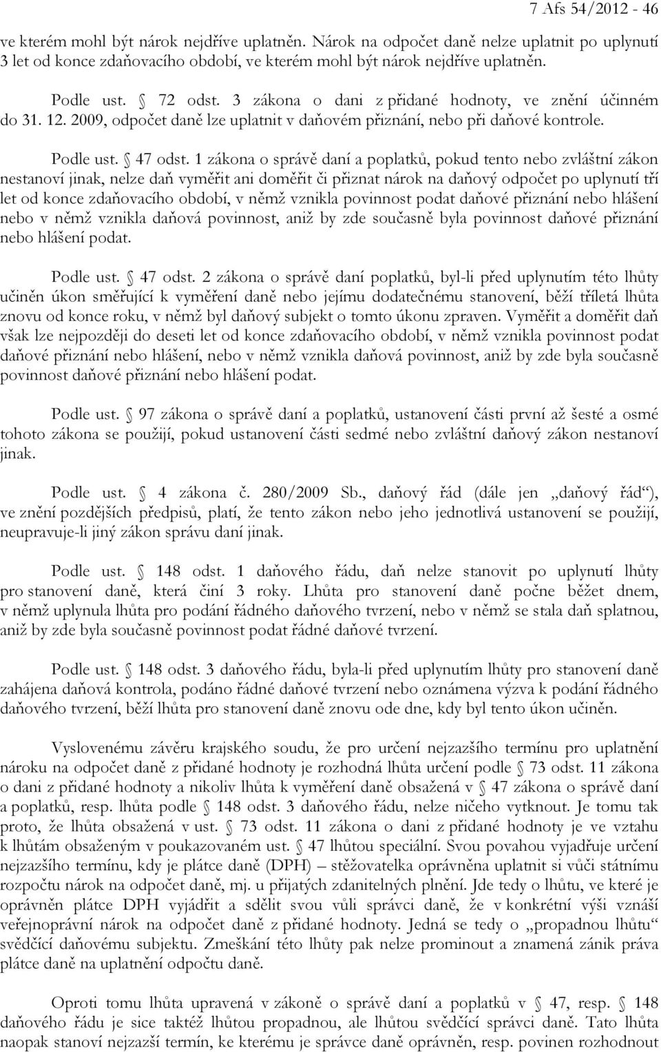 1 zákona o správě daní a poplatků, pokud tento nebo zvláštní zákon nestanoví jinak, nelze daň vyměřit ani doměřit či přiznat nárok na daňový odpočet po uplynutí tří let od konce zdaňovacího období, v