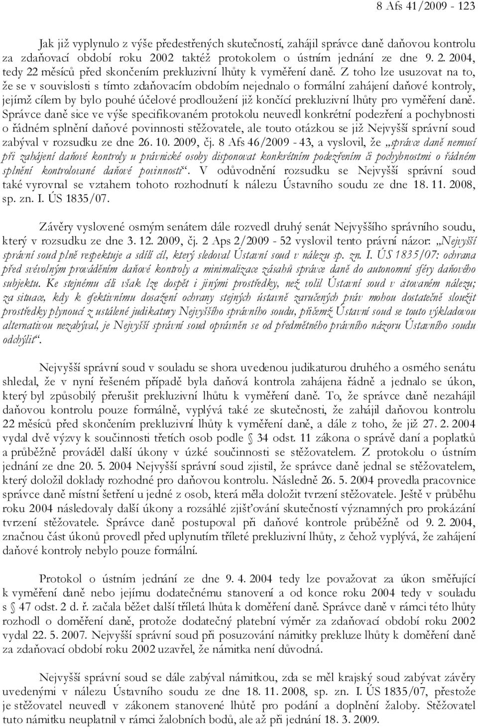 Z toho lze usuzovat na to, že se v souvislosti s tímto zdaňovacím obdobím nejednalo o formální zahájení daňové kontroly, jejímž cílem by bylo pouhé účelové prodloužení již končící prekluzivní lhůty