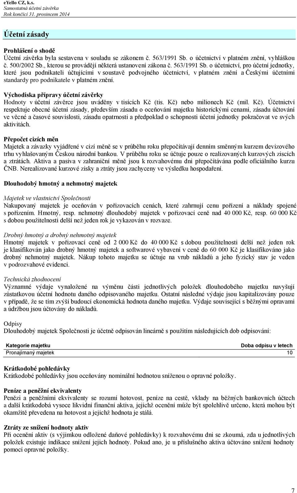 o účetnictví, pro účetní jednotky, které jsou podnikateli účtujícími v soustavě podvojného účetnictví, v platném znění a Českými účetními standardy pro podnikatele v platném znění.
